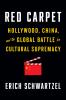 Red Carpet: Hollywood China and the Global Battle for Cultural Supremacy