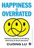 Happiness is Overrated: Simple Lessons on Finding Meaning in Each Moment