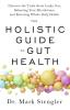 The Holistic Guide to Gut Health: Discover the Truth About Leaky Gut Balancing Your Microbiome and Restoring Whole-Body Health