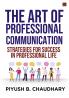 The Art of Professional Communication: Strategies for Success in Professional Life