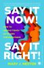 Say it Now! Say it Right!: How to Handle Tough or Tender Conversations