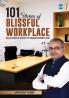 101 Stories of Blissful Workplace: An Ultimate Guide to Dream Workplace