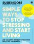 Simple Ways to Stop Stressing and Start Living: Life-changing ways of overcoming pain loss and anxiety