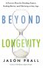 Beyond Longevity: A Proven Plan for Healing Faster Feeling Better and Thriving at Any Age