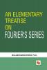 AN ELEMENTARY TREATISE ON FOURIER'S SERIES