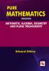 Pure Mathematics Including Arithmetic Algebra Geometry and Plane Trignometry