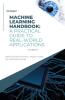 Machine Learning Hand Book: A Practical Guide for Real-World Applications