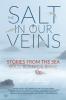 The Salt in Our Veins: Stories from the Sea — Bold Bizarre and Brave
