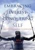 EMBRACING EVEREST CONQUERING SELF: The Extraordinary Adventure of an Ordinary Man