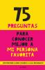 75 Preguntas para Conocer Mejor a mi Persona Favorita