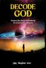 Decode God: Transform Your Destiny By Deciphering The Secrets Of Divine Governance