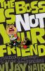BOSS IS NOT YOUR FRIEND THE