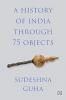 A HISTORY OF INDIA THROUGH 75 OBJECTS