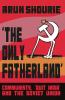 The Only Fatherland: Communists | 'Quit India' and the Soviet Union