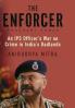 THE ENFORCER : An IPS Officer’s War on Crime in India’s Badlands