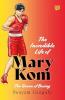 THE INCREDIBLE LIFE OF MARY KOM