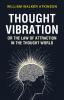 Thought Vibration or the Law of Attraction in the Thought World