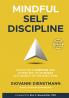 Mindful Self-Discipline: Living with Purpose and Achieving Your Goals in a World of Distractions