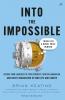 Into The Impossible: Think Like a Nobel Prize Winner: Lessons From Laureates To Stoke Curiosity Spur Collaboration And Ignite Imagination In Your Life And Career