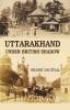 Uttarakhand Under British Shadow