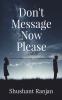 Don't Message Now Please (A Love Story Without a Meeting an Ending Without Goodbye)