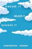 Dream it Believe it Achieve It