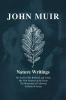 John Muir : Nature Writings: The Story of My Boyhood and Youth; My First Summer in the Sierra; The Mountains of California; Stickeen; Essays