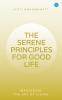 THE SERENE PRINCIPLES FOR GOOD LIFE MASTERING THE ART OF LIVING.