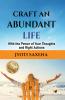 Craft An Abundant Life : With The Power Of Your Thoughts and Right Actions