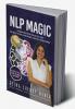 NLP MAGIC: Program Your Mind For Success And Influence Others Using Neuro-Linguistic Programming