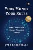 YOUR MONEY YOUR RULES: Take Control with Simple Financial Habits