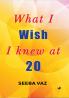 What I Wish I Knew At 20