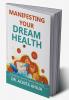 Manifesting Your Dream Health: A Roadmap Towards Optimal Well-Being