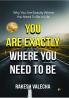 You Are Exactly Where You Need To Be : Why Are You Exactly Where You Need To Be In Life