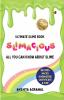 Ultimate Slime Book Slimacious : All You Can Know About Slime