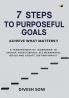 7 STEPS TO PURPOSEFUL GOALS: A TRANSFORMATIVE WORKBOOK TO UNLOCK YOUR PURPOSE SET MEANINGFUL GOALS AND CREATE LASTING IMPACT