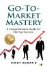 Go-To-Market Mastery: A Comprehensive Guide for Startup Success