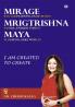 Mirage Mrigtrishna Maya: I am created to create