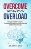 Overcome Information Overload: Navigate Rapid News Cycles Constant Notifications and Overwhelming Data in the Screen Age