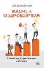 Building a Championship Team: 12 Practical Ways for Higher Performance and Profitability