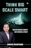 Think Big Scale Smart: Fueling Business Growth With Purpose & Profit