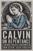 Calvin on Repentance: A Continual Process of Transformation (Grapevine Press)