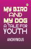 My bird and my dog: A tale for youth