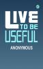 Live to be Useful
