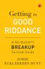 Getting to Good Riddance : A No-Bullsh*t Breakup Survival Guide