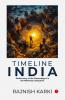 Timeline India : Rediscovery of the Chronology of a Ten Millennia Civilization