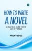 How to Write a Novel: A Practical Guide to the Art of Fiction