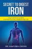 Secret to Digest Iron: 7 Easy Steps to Live Gastrointestinal Problem-Free Life