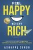 Feel Happy to Get Rich: Unlock the Power of Peaceful Happiness in Achieving Financial Success