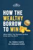 HOW THE WEALTHY BORROW TO WIN
